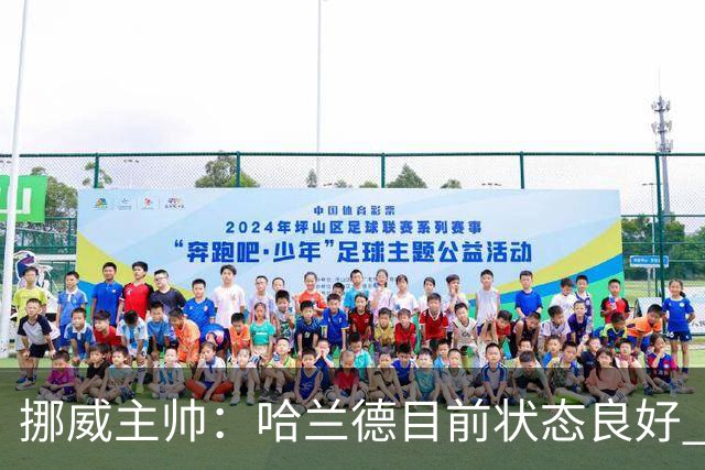 挪威主帅：哈兰德目前状态良好 他是世界上最好的射手